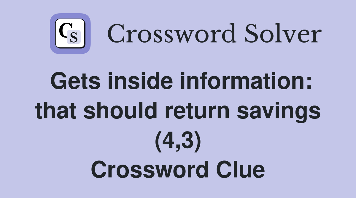Gets inside information that should return savings (4,3) Crossword